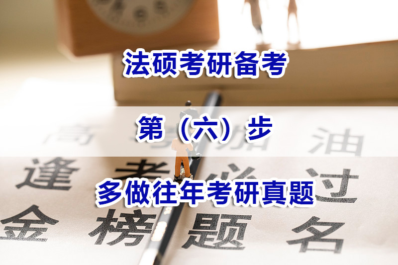 法碩考研備考第六步：多做往年考研真題；重慶法碩考研培訓機構淺談