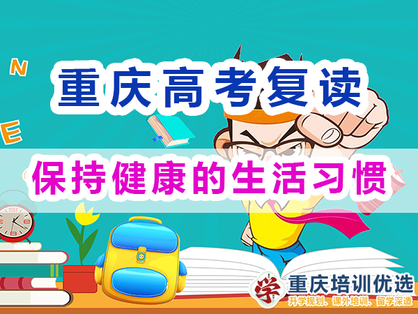 重慶高考復(fù)讀學校老師建議七：保持健康的生活習慣；重慶培訓優(yōu)選
