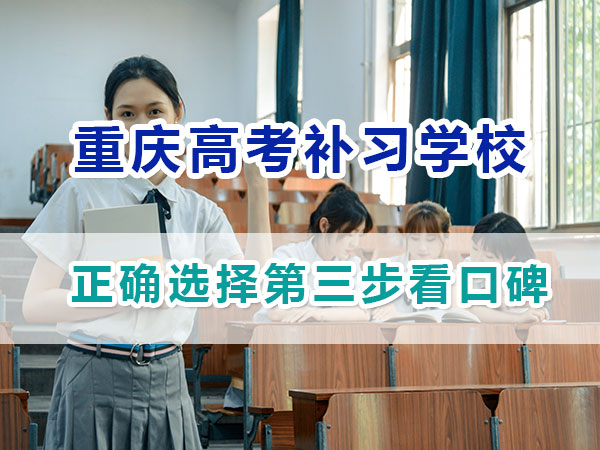 重慶應(yīng)屆生高考補習學校哪家好？正確選擇第三步看口碑
